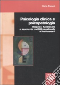 Psicologia clinica e psicopatologia. Diagnosi funzionale e approccio multidimensionale ai trattamenti libro di Pruneti Carlo