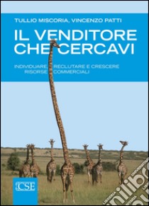 Il Venditore che cercavi. Individuare, reclutare e crescere risorse c ommerciali libro di Miscoria Tullio; Patti Vincenzo