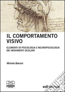 Il Comportamento visivo. Elementi di psicologia e neuropsicologia dei movimenti oculari libro di Balconi Michela