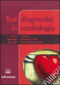 Test diagnostici in cardiologia libro di Locati Emanuela; Stramba Badiale Marco