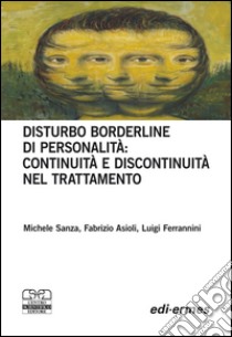 Disturbo borderline della personalità: continuità e discontinuità nel trattamento libro di Sanza Michele; Asioli Fabrizio; Ferrannini Luigi