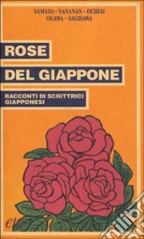 Rose del Giappone. Racconti di scrittrici giapponesi libro