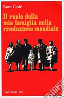 Il ruolo della mia famiglia nella rivoluzione mondiale libro di Cosic Bora