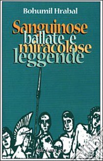 Sanguinose ballate e miracolose leggende libro di Hrabal Bohumil