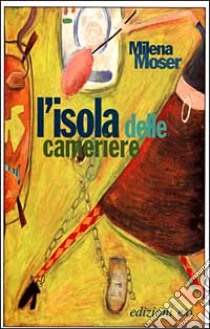 L'isola delle cameriere libro di Moser Milena