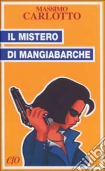 Il mistero di Mangiabarche libro di Carlotto Massimo