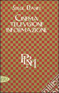 Cinema, televisione, informazione libro di Daney Serge