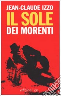 Il sole dei morenti libro di Izzo Jean-Claude