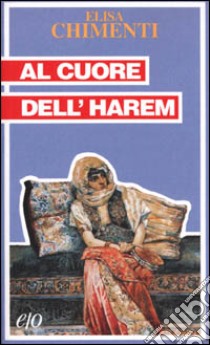 Al cuore dell'harem libro di Chimenti Elisa; Benini E. (cur.)