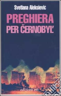 Preghiera per Cernobyl'. Cronaca del futuro libro di Aleksievic Svetlana