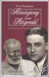 Hemingway contro Fitzgerald. Il racconto di un'amicizia difficile libro di Donaldson Scott