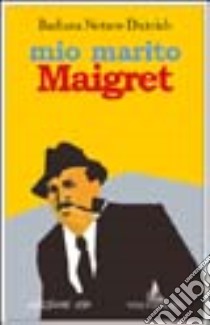 Mio marito Maigret. Il racconto di un amore libro di Notaro Dietrich Barbara