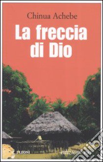 La freccia di Dio libro di Achebe Chinua