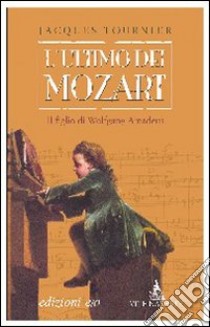 L'ultimo dei Mozart. Il figlio di Wolfgang Amadeus libro di Tournier Jacques