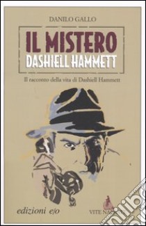 Il mistero Dashiell Hammett. Il racconto della vita di Dashiell Hammett libro di Gallo Danilo