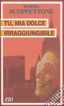 Tu, mia dolce irraggiungibile libro di Scoppettone Sandra