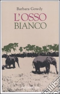 L'osso bianco libro di Gowdy Barbara