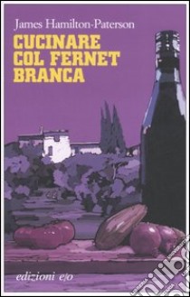 Cucinare col Fernet Branca libro di Hamilton Paterson James