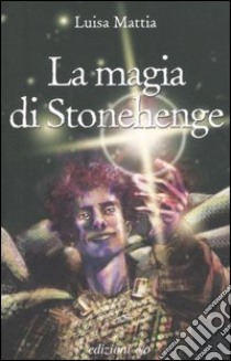 La magia di Stonehenge libro di Mattia Luisa
