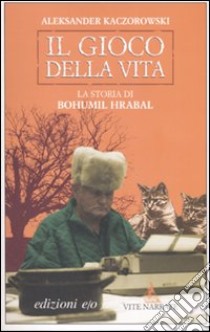 Il gioco della vita. La storia di Bohumil Hrabal libro di Kaczorowski Aleksander