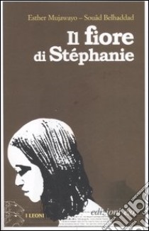 Il fiore di Stéphanie libro di Mujawayo Esther; Belhaddad Souâd