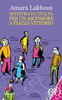 Scontro di civiltà per un ascensore a Piazza Vittorio libro di Lakhous Amara