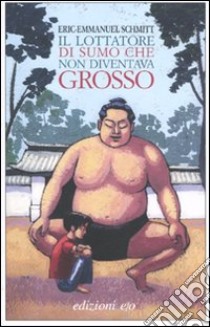 Il lottatore di sumo che non diventava grosso libro di Schmitt Eric-Emmanuel