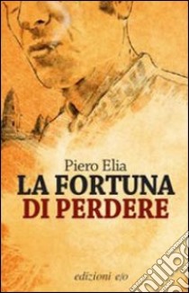 La fortuna di perdere libro di Elia Piero