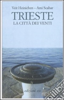 Trieste. La città dei venti libro di Heinichen Veit; Scabar Ami