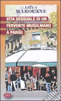 Vita sessuale di un fervente musulmano a Parigi libro di Marouane Leïla