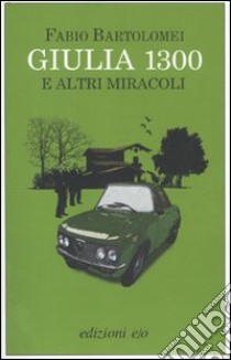 Giulia 1300 e altri miracoli libro di Bartolomei Fabio