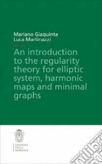 Introduction to the regularity theory for elliptic systems, harmonic maps and minimal graphs (An) libro di Giaquinta Mariano; Martinazzi Luca