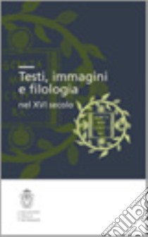 Testi, immagini e filologia nel XVI secolo libro di Carrara E. (cur.)