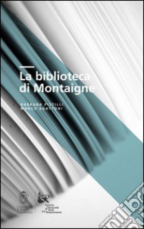 La biblioteca di Montaigne libro di Pistilli Barbara; Sgattoni Marco