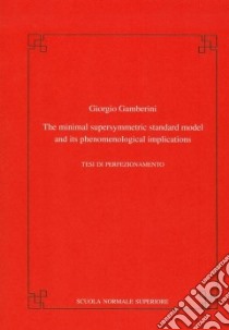 The minimal supersymmetric standard model and its phenomenological implications libro di Gamberini Giorgio