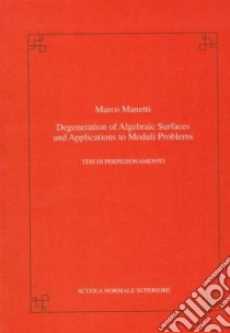 Degeneration of algebraic surfaces and applications to moduli problems libro di Manetti Marco