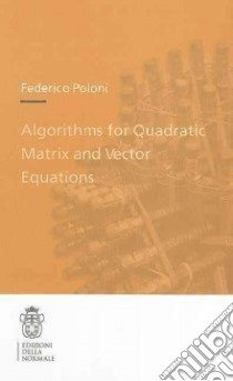 Algorithms for Quadratic Matrix and Vector Equations libro di Poloni Federico