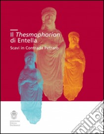 Il Thesmophorion di Entella. Scavi in Contrada Petraro libro di Spatafora F. (cur.)