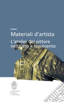 Materiali d'artista. L'atelier del pittore nell'Otto e Novecento libro di D'Ayala Valva M. (cur.); Townsend J. H. (cur.)