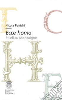 Ecce homo. Studi su Montaigne libro di Panichi Nicola