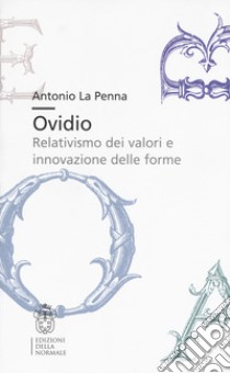 Ovidio. Relativismo dei valori e innovazione delle forme libro di La Penna Antonio