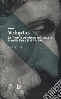 Voluptas. La filosofia del piacere nel giovane Marsilio Ficino (1457-1469) libro di Ebgi Raphael