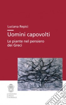 Uomini capovolti. Le piante nel pensiero dei greci libro di Repici Luciana