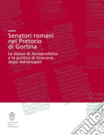 Senatori romani nel Pretorio di Gortina. Le statue di Asclepiodotus e la politica di Graziano dopo Adrianopoli libro di Bigi F. (cur.); Tantillo I. (cur.)