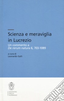 Scienza e meraviglia in Lucrezio. Un commento a «De rerum natura» 6, 703-1089 libro di Galli L. (cur.)