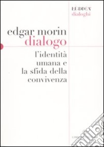 Dialogo. L'identità umana e la sfida della convivenza libro di Morin Edgar