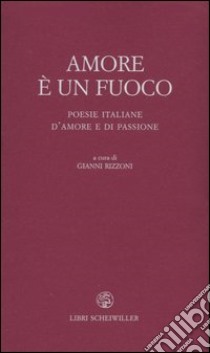 Amore è un fuoco. Poesie italiane d'amore e di passione libro di Rizzoni G. (cur.)