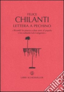 Lettera a Pechino. «Ricordi? In piazza a dare armi al popolo c'era soltanto Leo Longanesi» libro di Chilanti Felice