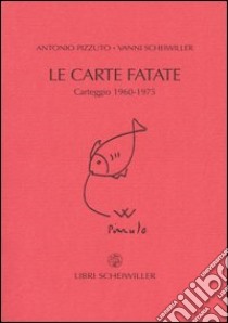 Le carte fatate. Carteggio 1960-1975 libro di Pizzuto Antonio - Scheiwiller Vanni