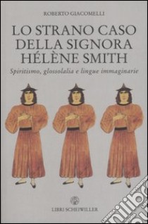 Lo strano caso della signora Hélène Smith. Spiritismo, glossolalia e lingue immaginarie libro di Giacomelli Roberto